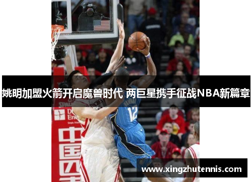 姚明加盟火箭开启魔兽时代 两巨星携手征战NBA新篇章