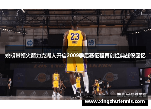 姚明带领火箭力克湖人开启2009季后赛征程再创经典战役回忆