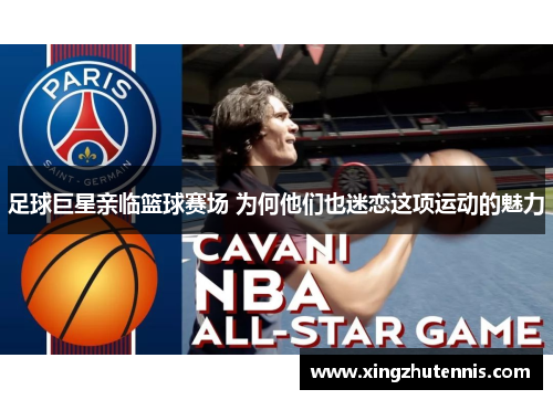 足球巨星亲临篮球赛场 为何他们也迷恋这项运动的魅力
