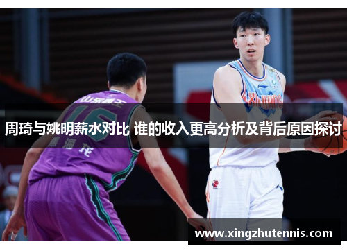 周琦与姚明薪水对比 谁的收入更高分析及背后原因探讨