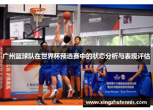 广州篮球队在世界杯预选赛中的状态分析与表现评估