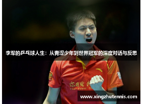 李军的乒乓球人生：从青涩少年到世界冠军的深度对话与反思