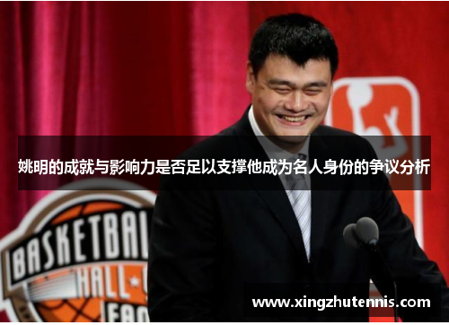 姚明的成就与影响力是否足以支撑他成为名人身份的争议分析