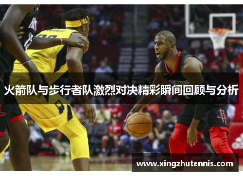 火箭队与步行者队激烈对决精彩瞬间回顾与分析